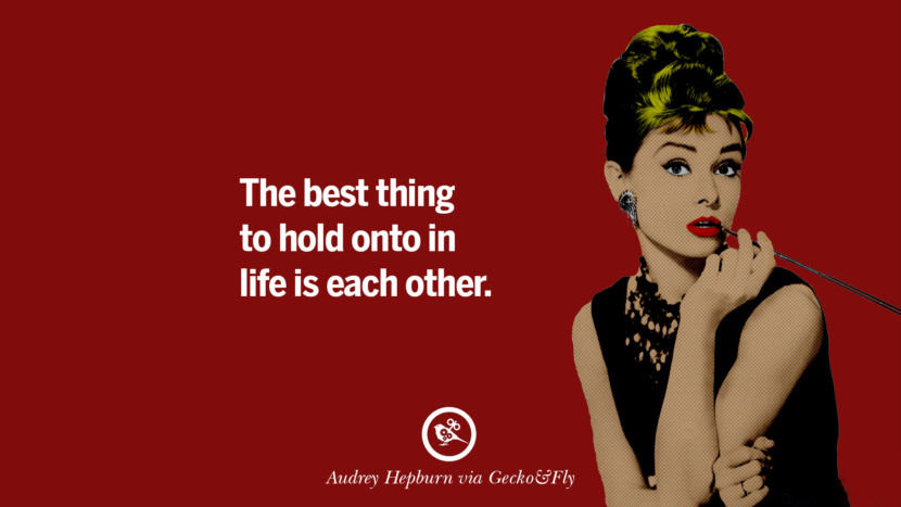 The best thing to hold onto in Life is each other. Quote by Audrey Hepburn