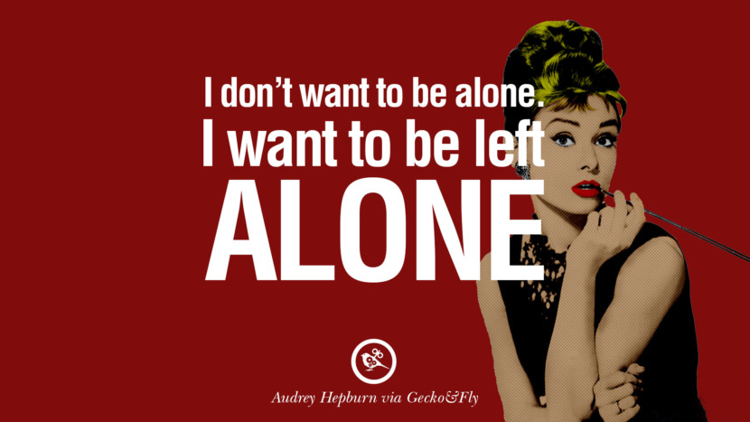 I don't want to be alone. I want to be left alone. Quote by Audrey Hepburn