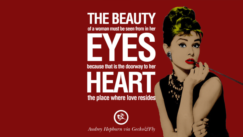 The beauty of a woman must be seen from in her eyes, because that it the doorway to her heart the place where love resides. Quote by Audrey Hepburn