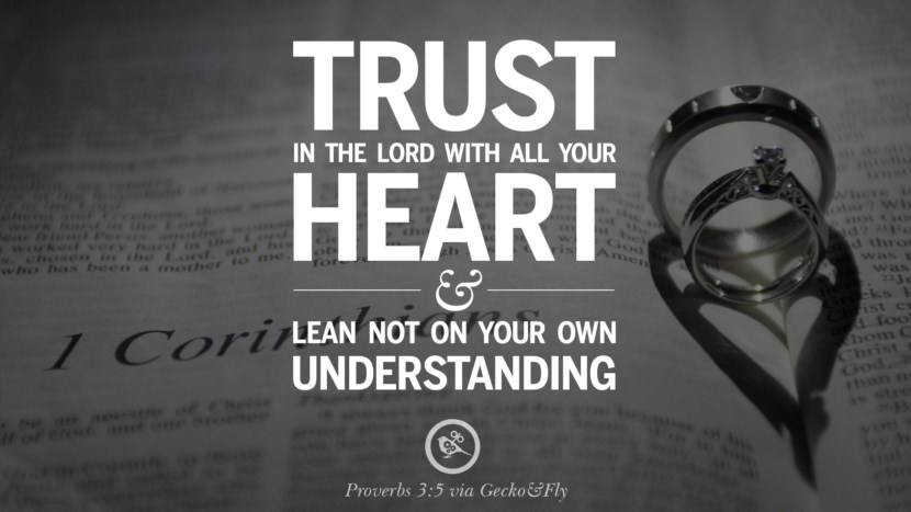 Trust in the Lord with all your heart and lean not on your own understanding. - Proverbs 3:5