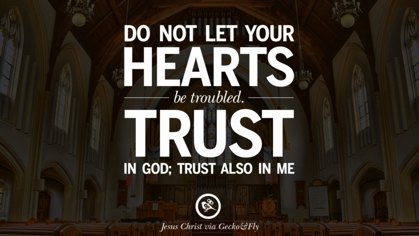 Do not let your hearts be troubled, Trust in God; trust also in me. Quote by Jesus Christ