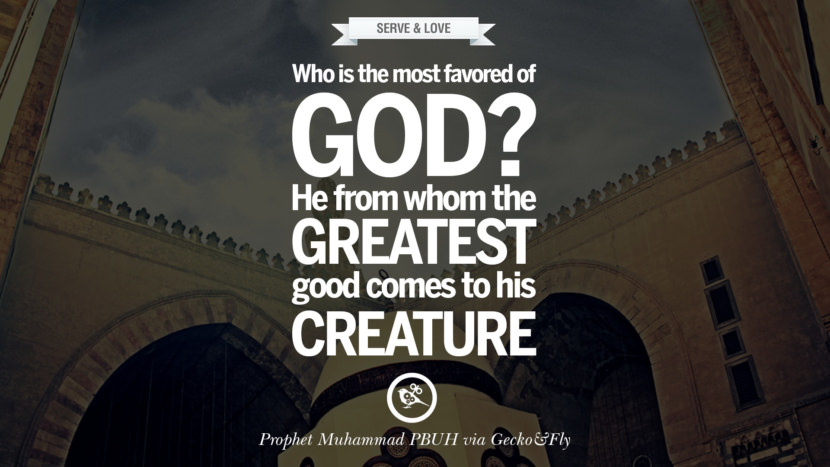 Who is the most favored of God? He from whom the greatest good comes to His creature. Quote by Muhammad