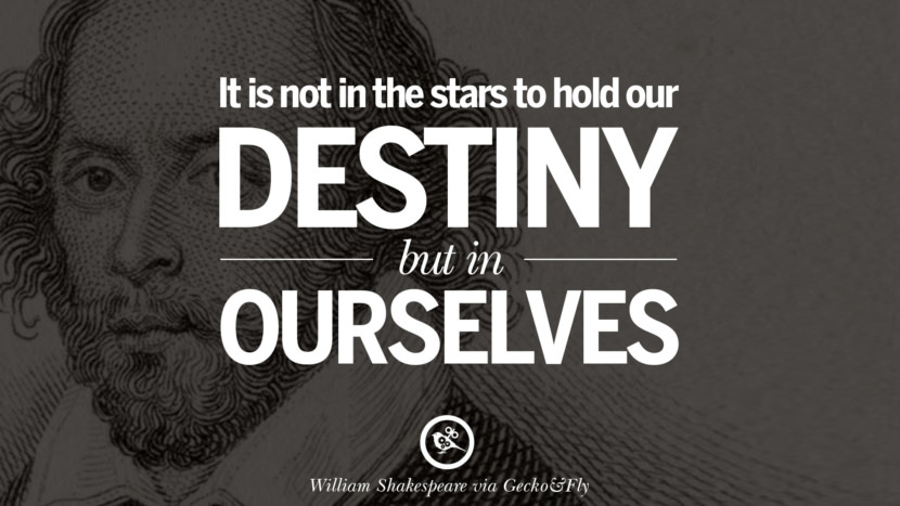 It is not in the starts to hold their destiny but in ourselves. Quote by William Shakespeare