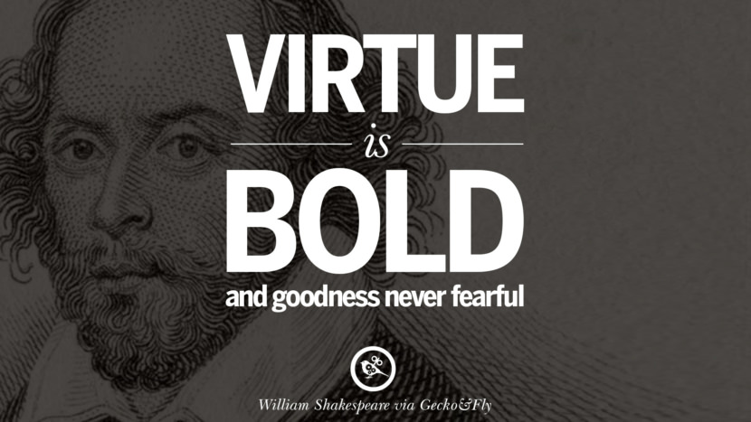 Virtue is bold and goodness never fearful. Quote by William Shakespeare