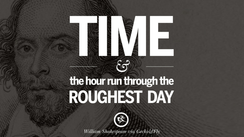 Time and the hour run through the roughest day. Quote by William Shakespeare