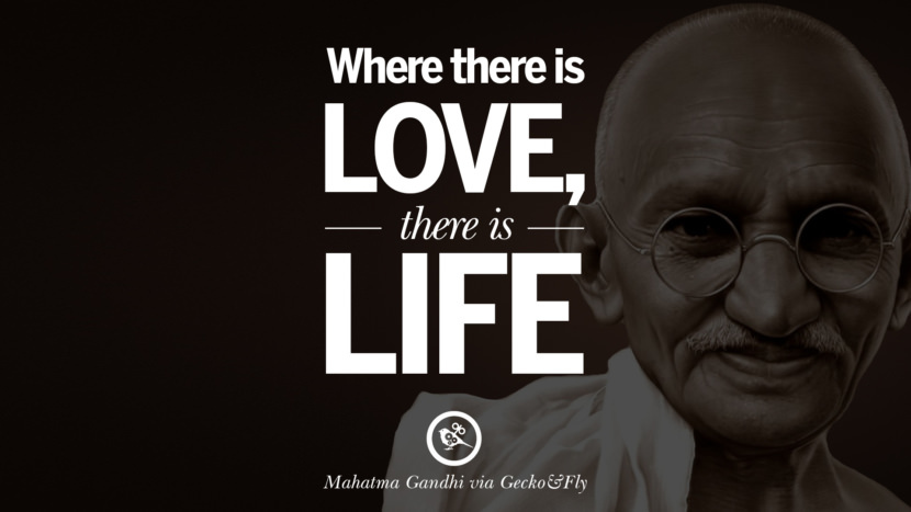 Where there is love, there is life. Quote by Mahatma Gandhi