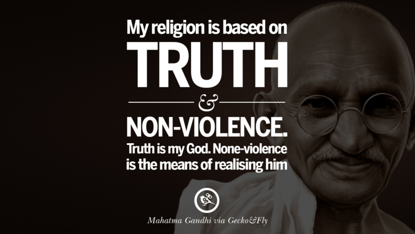 My religion is based on truth and non-violence. Truth is my God. None-violence is the means of realising him. Quote by Mahatma Gandhi