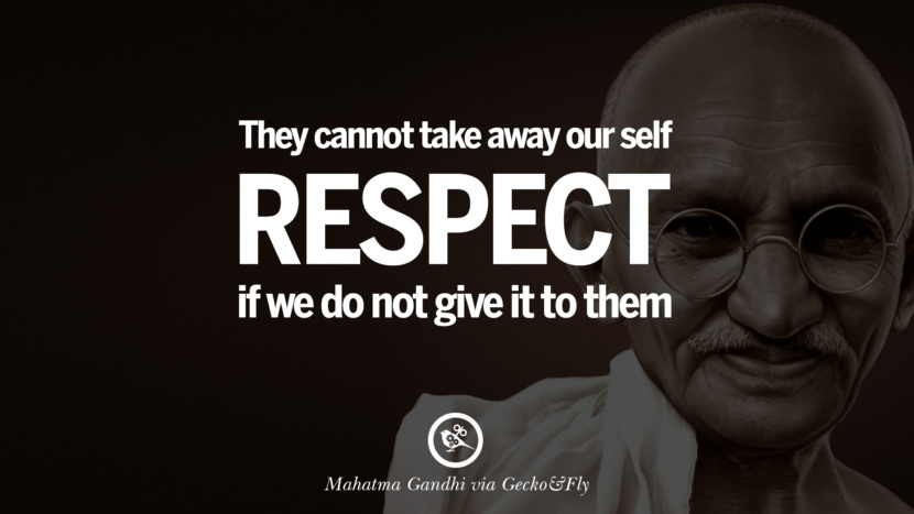 They cannot take away their self respect if they do not give it to them. Quote by Mahatma Gandhi