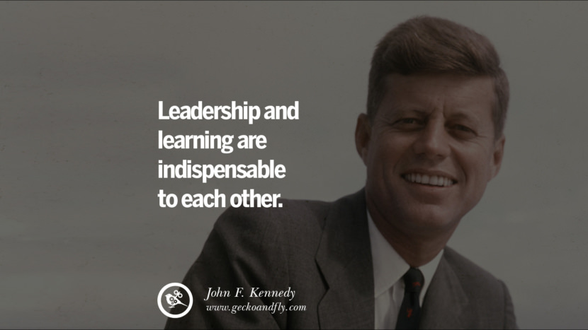 Leadership and learning are indispensable to each other. - John Fitzgerald Kennedy