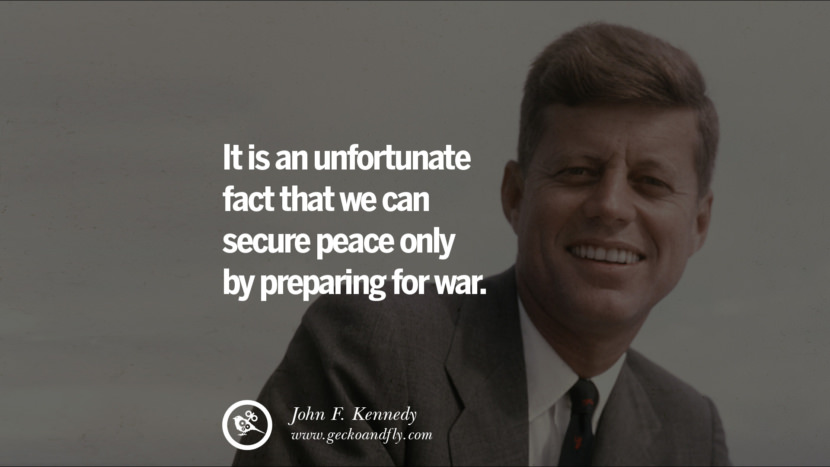 It is an unfortunate fact that they can secure peace only by preparing for war. - John Fitzgerald Kennedy