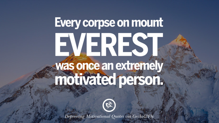 Every corpse on mount Everest was once an extremely motivated person.