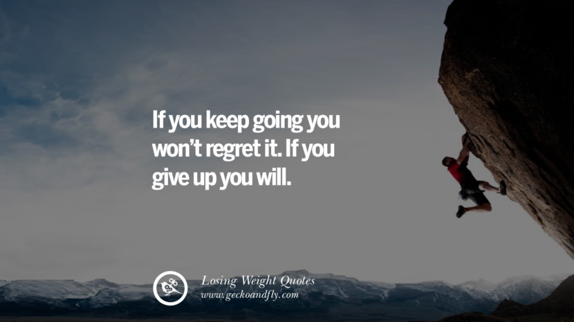 If you keep going you won't regret it. If you give up you will.