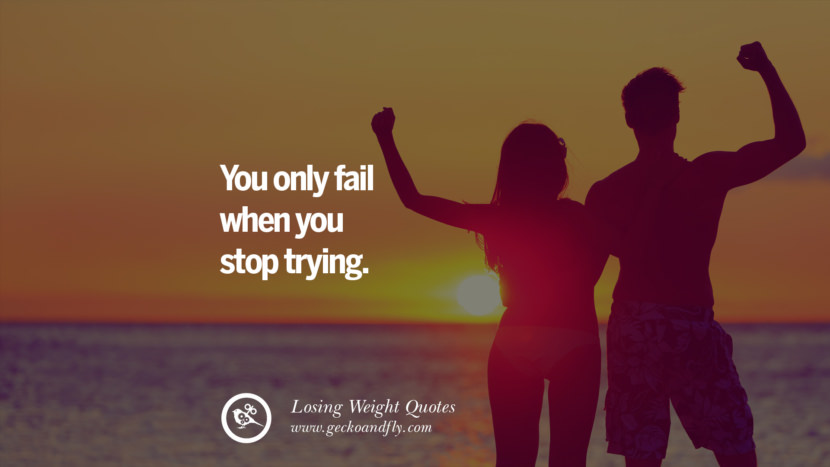 You only fail when you stop trying.