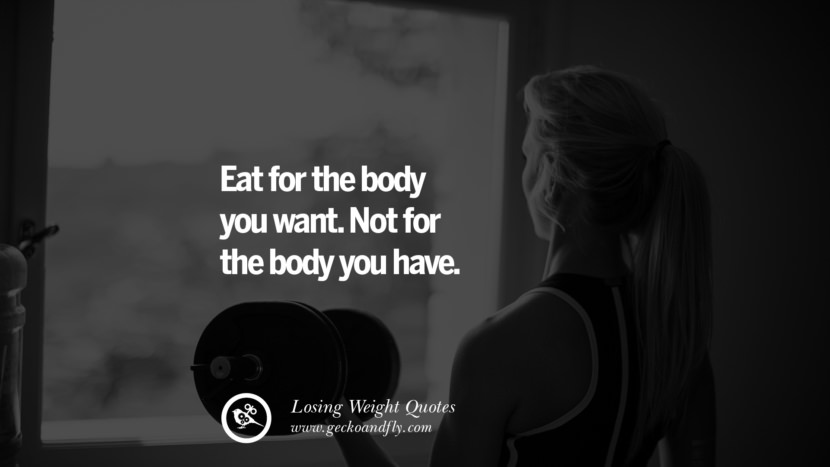 Eat for the body you want. Not for the body you have.