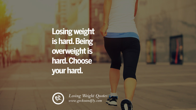 Losing weight is hard. Being overweight is hard. Choose your hard.