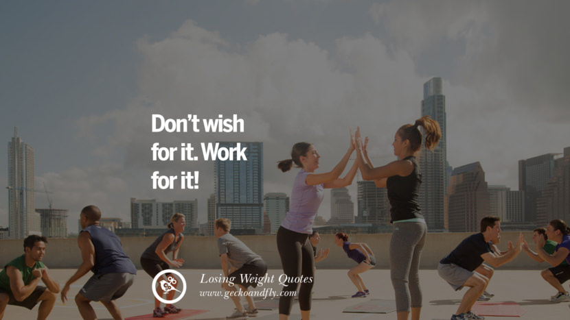 Don't wish for it. Work for it!