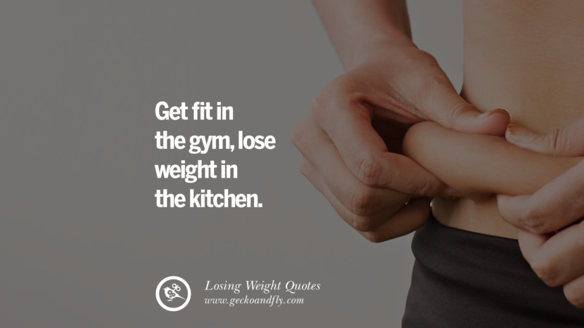 Get fit in the gym, lose weight in the kitchen.