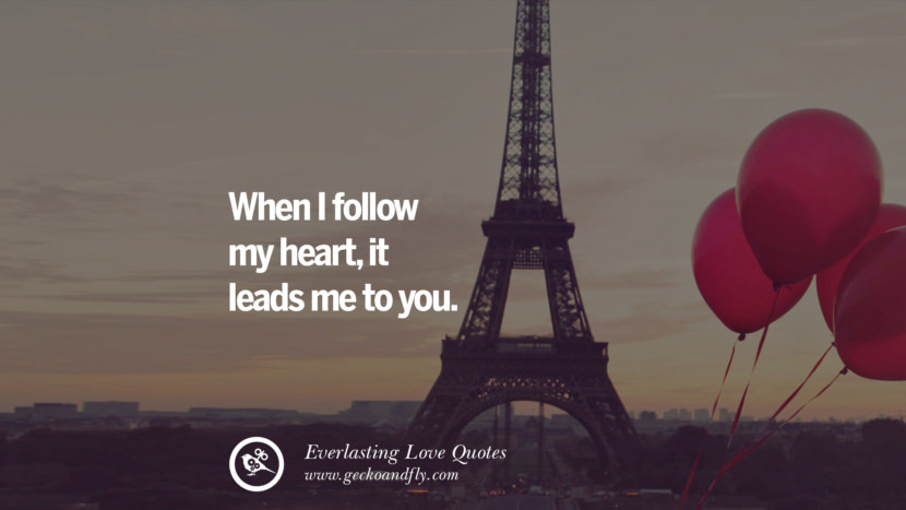 When I follow my heart, it leads to you.