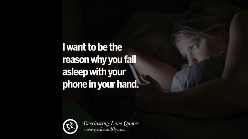 I want to be the reason you fall asleep with your phone in your hand.