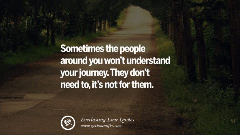 Sometimes the people around you won't understand your journey. They don't need to, it's not for them.