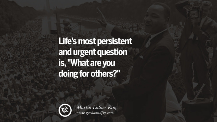 Life's most persistent and urgent question is, What are you doing for others? Quote by Marin Luther King