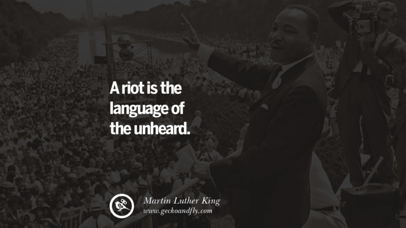 A riot is the language of the unheard. Quote by Marin Luther King