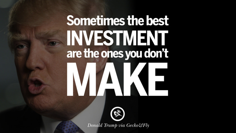 Sometimes the best investments are the ones you don't make. Quote by Donald Trump