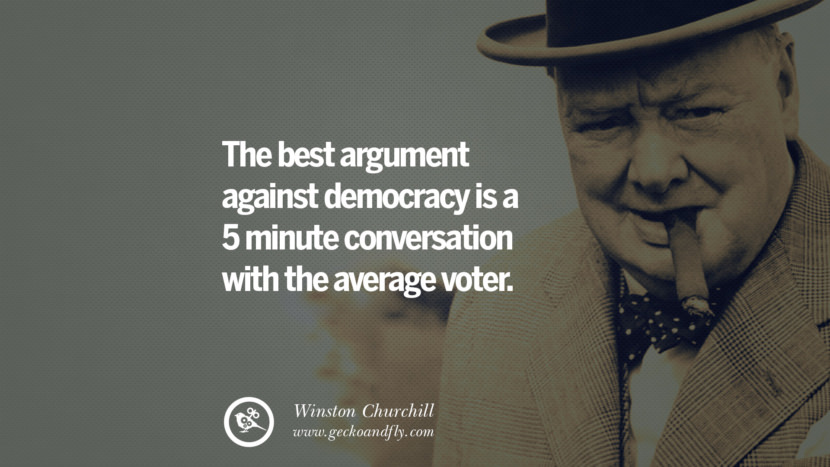 The best argument against democracy is a 5 minute conversation with the average voter. Quote by Winston Churchill