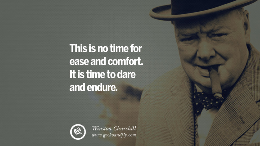 This is no time for ease and comfort. It is time to dare and endure. Quote by Winston Churchill