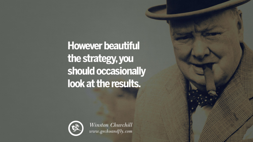 However beautiful the strategy, you should occasionally look at the results. Quote by Winston Churchill