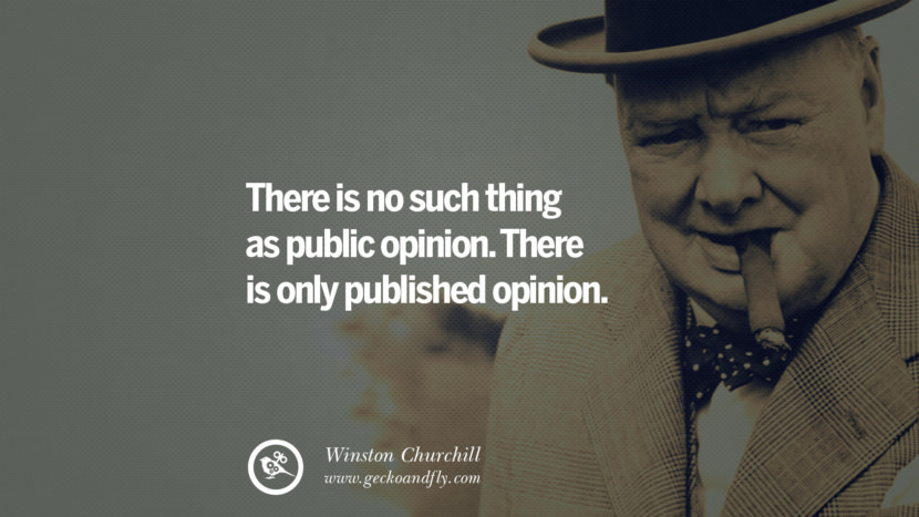 There is no such thing as public opinion. There is only published opinion. Quote by Winston Churchill