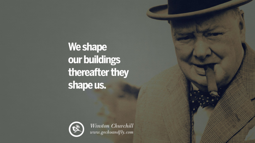 We shape our buildings thereafter they shape us. Quote by Winston Churchill