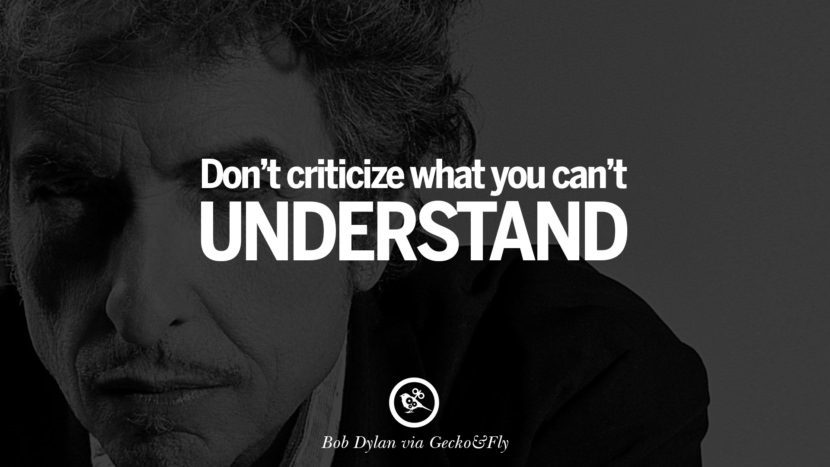 Don't criticize what you can't understand. Quote by Bob Dylan