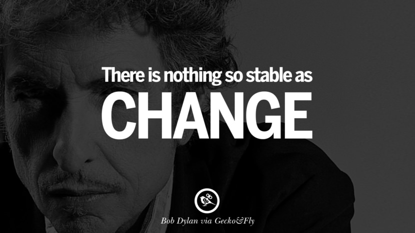 There is nothing so stable as change. Quote by Bob Dylan