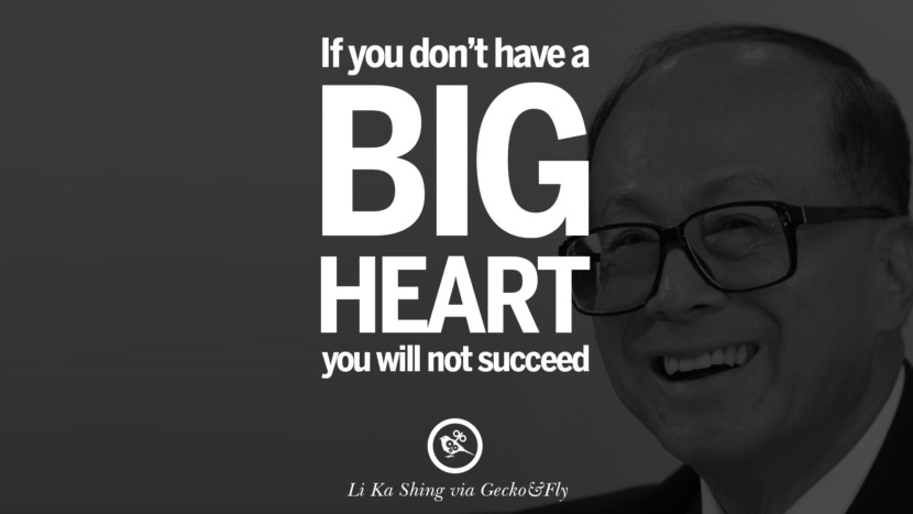 If you don't have a big heart, you will not succeed. Quote by Li Ka Shing