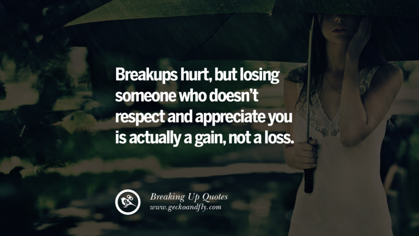 Breakups hurt, but losing someone who doesn't respect and appreciate you is actually a gain, not a loss.