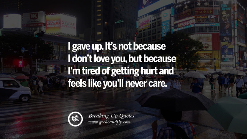 I gave up. It's not because I'm tired of getting hurt and feels like you'll never care.
