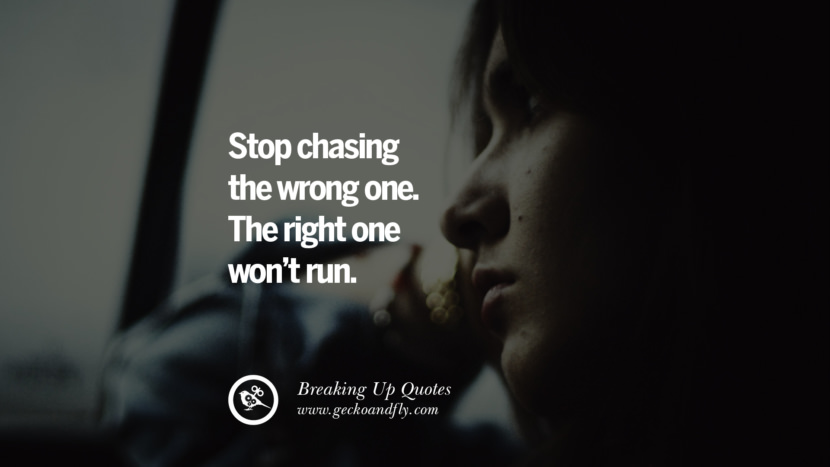 Stop chasing the wrong one. The right one won't run.