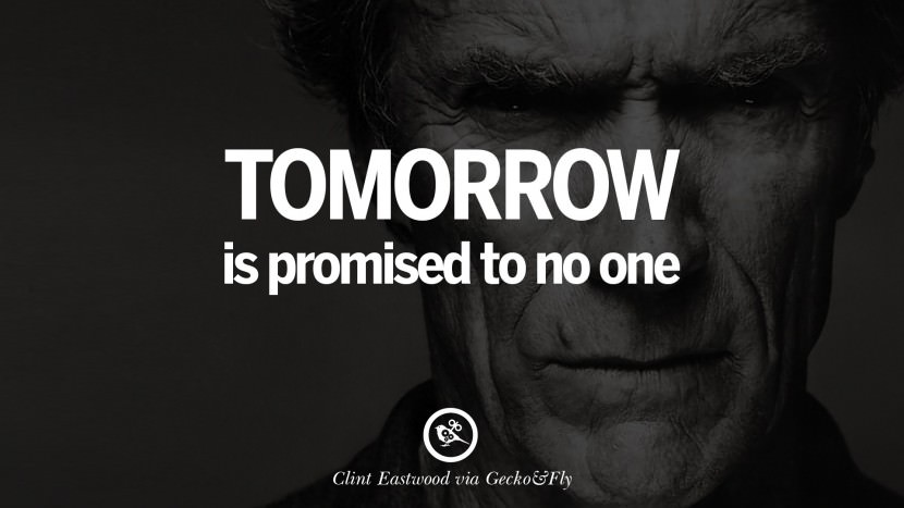 Tomorrow is promised to no one.