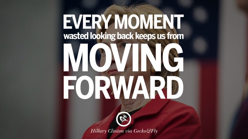 Every moment wasted looking back keeps us from moving forward. Quote by Hillary Clinton