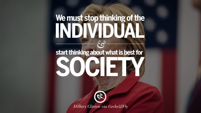 We must stop thinking of the individual and start thinking about what is best for society. Quote by Hillary Clinton