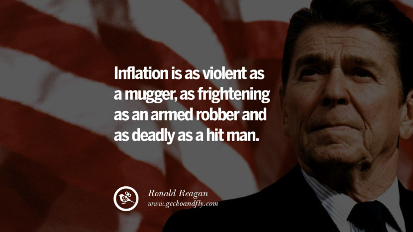Inflation is as violent as a mugger, as frightening as an armed robber and as deadly as a hit man.