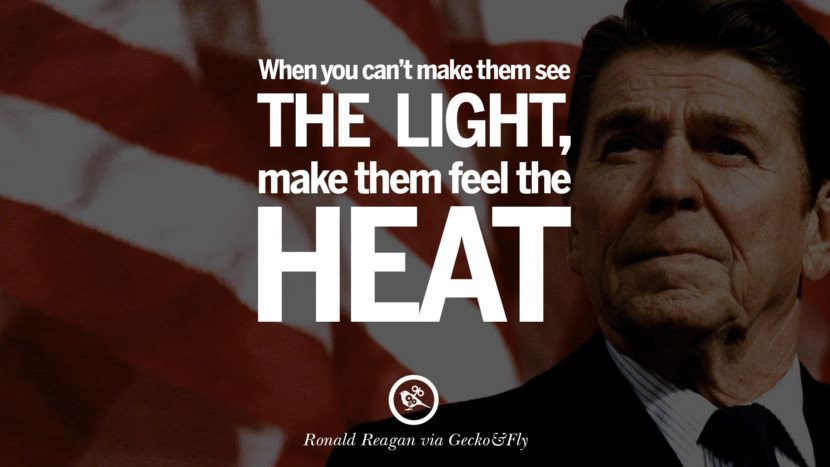 When you can't make them see the light, make them feel the heat.