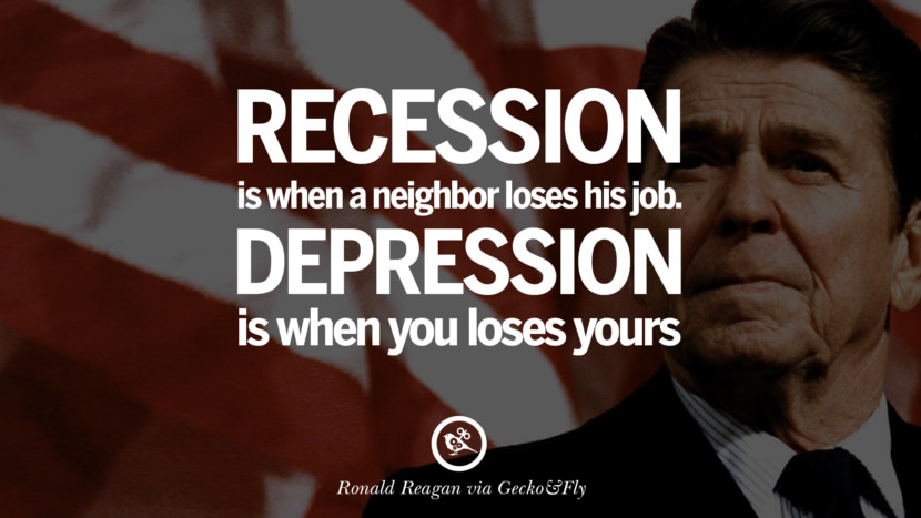 Recession is when a neighbor loses his job. Depression is when you loses yours.