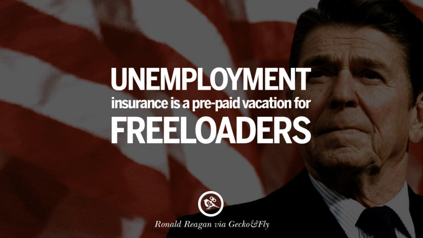 Unemployment insurance is a pre-paid vacation for freeloaders.