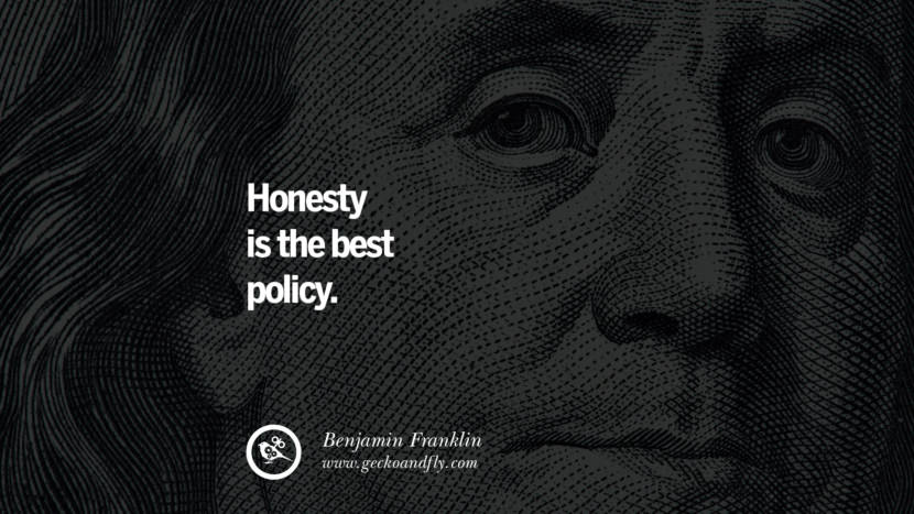 Honesty is the best policy. Quote by Benjamin Franklin