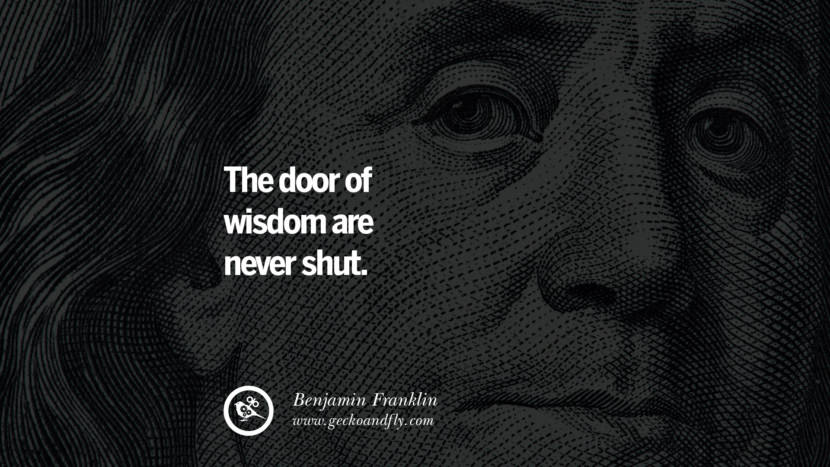 The doors of wisdom are never shut. Quote by Benjamin Franklin
