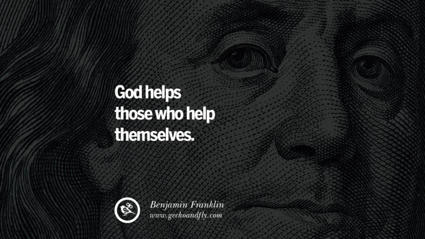 God helps those who help themselves. Quote by Benjamin Franklin