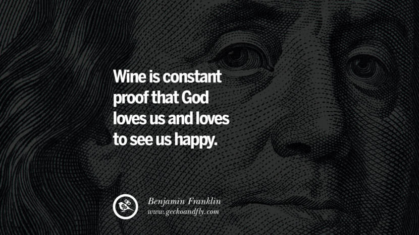 Wine is constant proof that God loves us and loves to see us happy. Quote by Benjamin Franklin