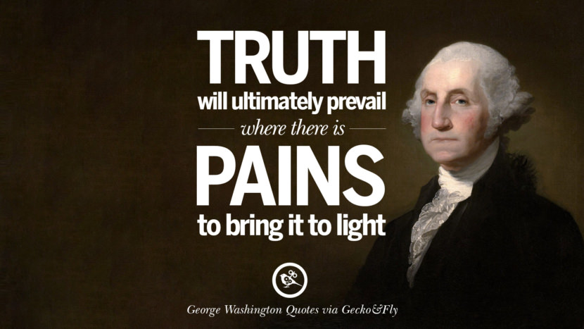 Truth will ultimately prevail where there are pains to bring it to light.